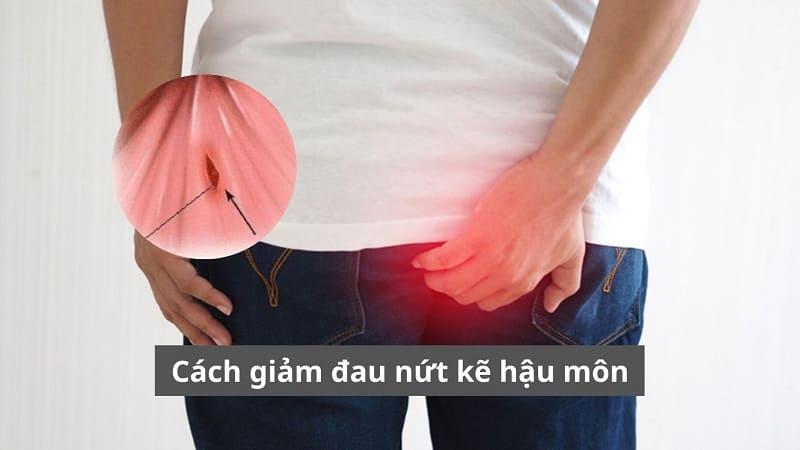 Cách giảm đau nứt kẽ hậu môn hiệu quả nhất được chuyên gia chia sẻ