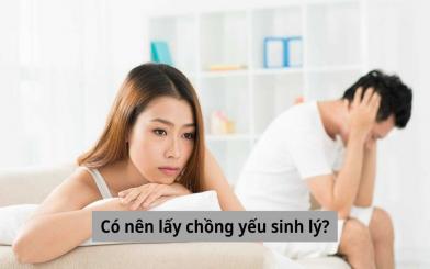 Gỡ rối thắc mắc: Có nên lấy chồng yếu sinh lý?