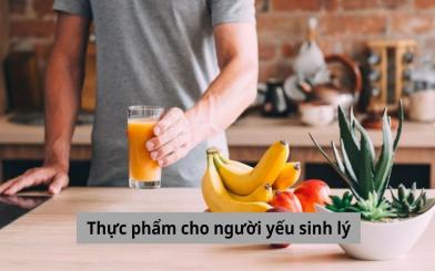 Top 9+ thực phẩm cho người yếu sinh lý - Quý ông cần biết