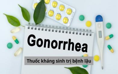 Tìm hiểu từ A - Z về thuốc kháng sinh trị bệnh lậu