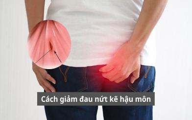 Cách giảm đau nứt kẽ hậu môn hiệu quả nhất được chuyên gia chia sẻ